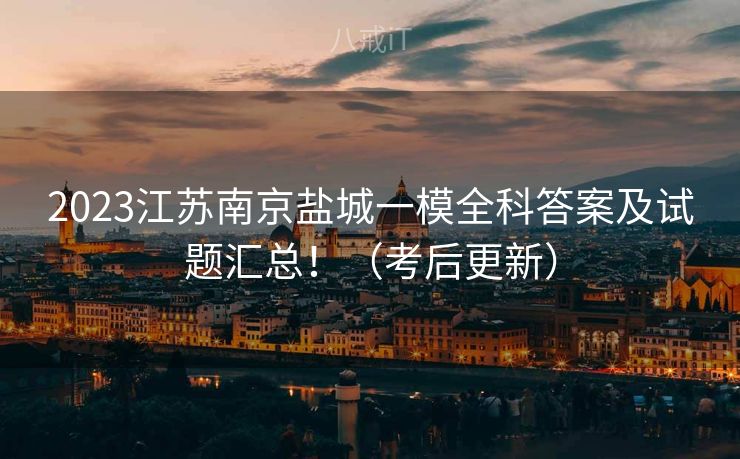 2023江苏南京盐城一模全科答案及试题汇总！（考后更新）