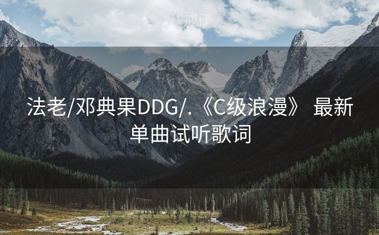 法老/邓典果DDG/.《C级浪漫》 最新单曲试听歌词