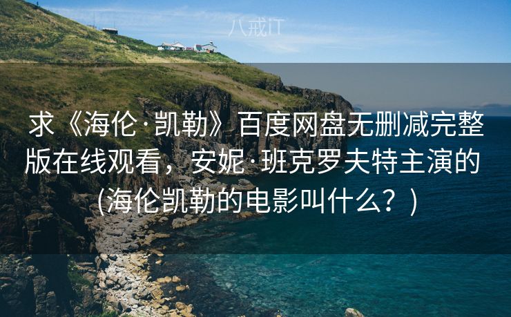 求《海伦·凯勒》百度网盘无删减完整版在线观看,安妮·班克罗夫特主演的 (海伦凯勒的电影叫什么?) 求《海伦·凯勒》百度网盘无删减完整版在线观看,安妮·班克罗夫特主演的 (海伦凯勒的电影叫什么?)