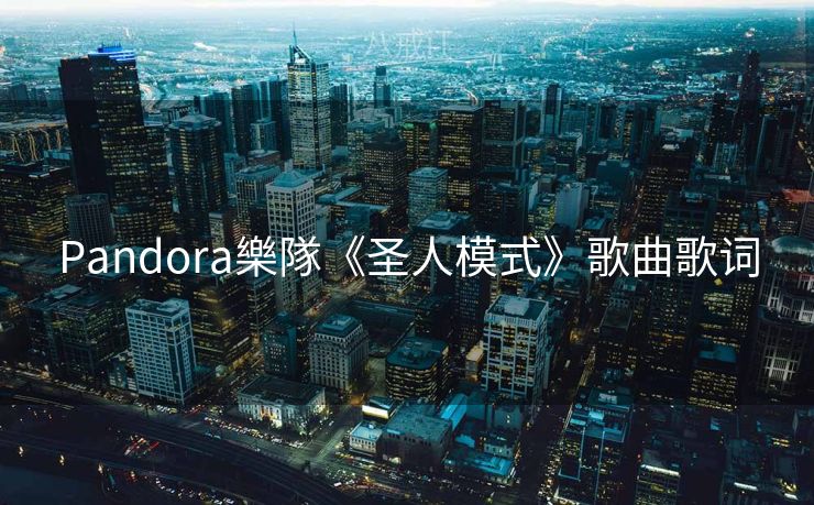Pandora樂隊《圣人模式》歌曲歌词 Pandora樂隊《圣人模式》歌曲歌词