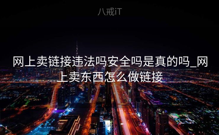 网上卖链接违法吗安全吗是真的吗_网上卖东西怎么做链接