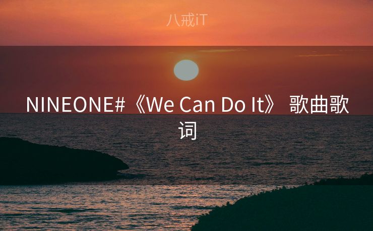 NINEONE#《We Can Do It》 歌曲歌词