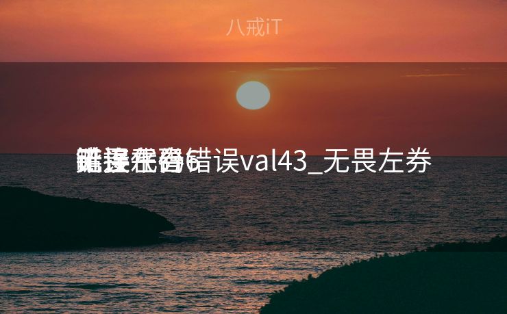 无畏左券
链接平台错误val43_无畏左券
毗连
错误代码6