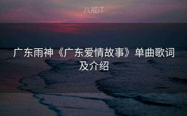 广东雨神《广东爱情故事》单曲歌词及介绍