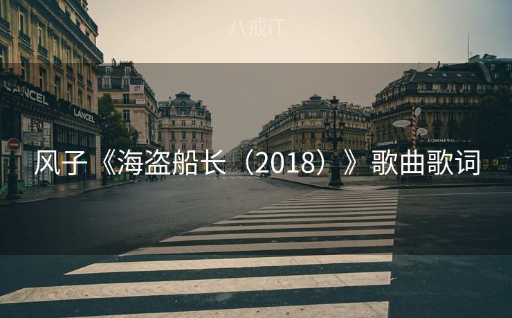 风子《海盗船长(2018)》歌曲歌词 风子《海盗船长(2018)》歌曲歌词
