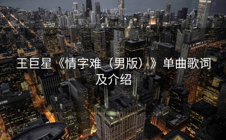 王巨星《情字难（男版）》单曲歌词及介绍
