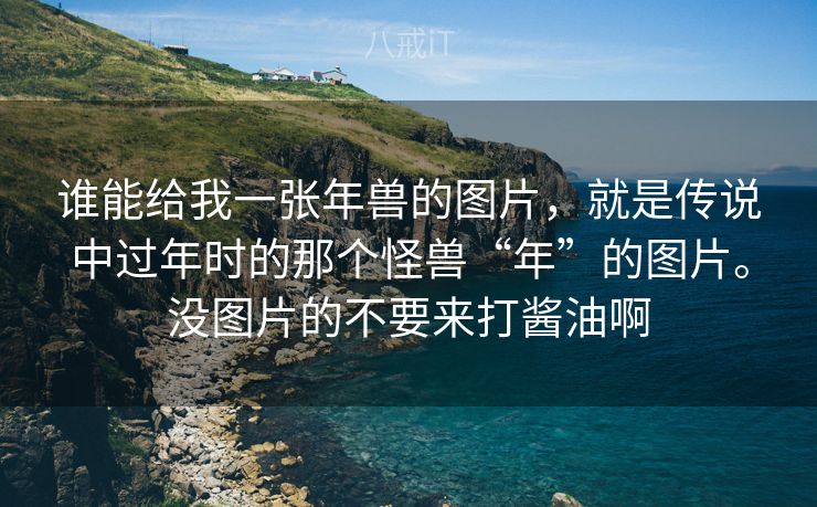 谁能给我一张年兽的图片，就是传说中过年时的那个怪兽“年”的图片。没图片的不要来打酱油啊