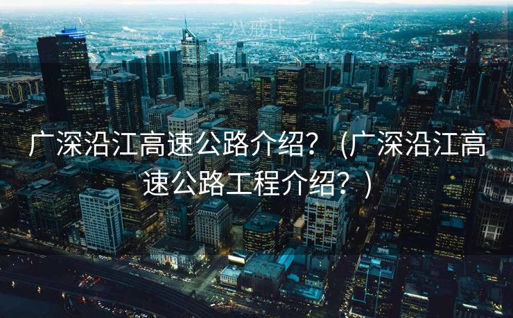 广深沿江高速公路介绍？ (广深沿江高速公路工程介绍？)