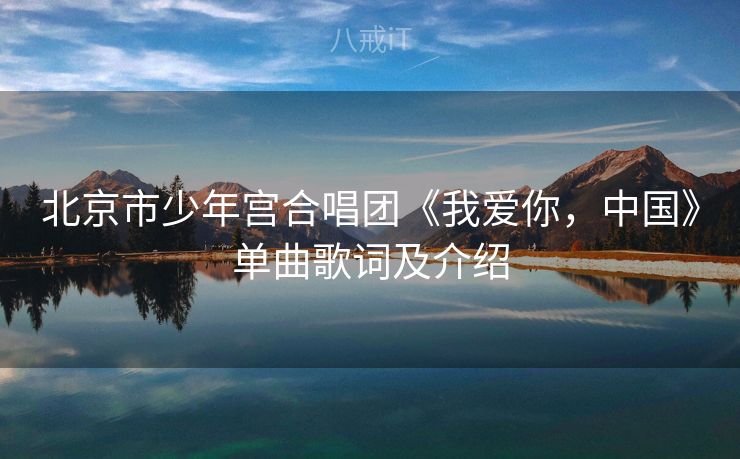 北京市少年宫合唱团《我爱你,中国》单曲歌词及介绍 北京市少年宫合唱团《我爱你,中国》单曲歌词及介绍