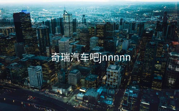 奇瑞汽车吧jnnnnn