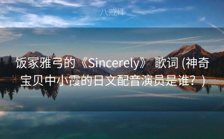 饭冢雅弓的《Sincerely》 歌词 (神奇宝贝中小霞的日文配音演员是谁?) 饭冢雅弓的《Sincerely》 歌词 (神奇宝贝中小霞的日文配音演员是谁?)