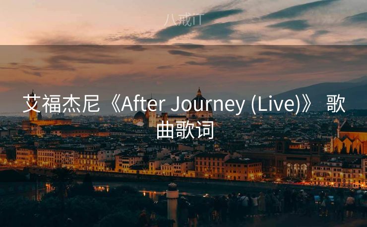 艾福杰尼《After Journey (Live)》 歌曲歌词