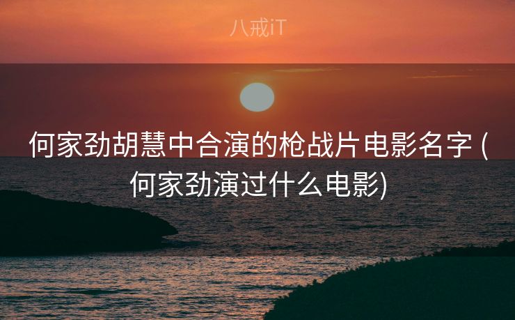 何家劲胡慧中合演的枪战片电影名字 (何家劲演过什么电影)