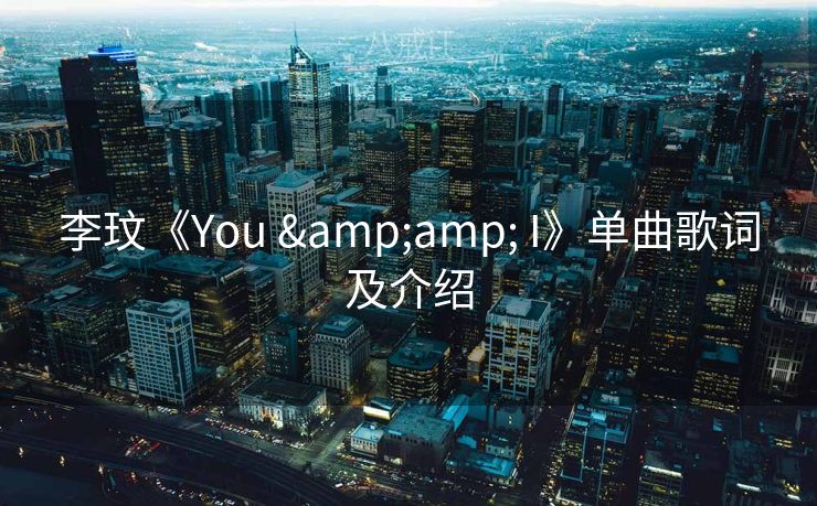 李玟《You & I》单曲歌词及介绍