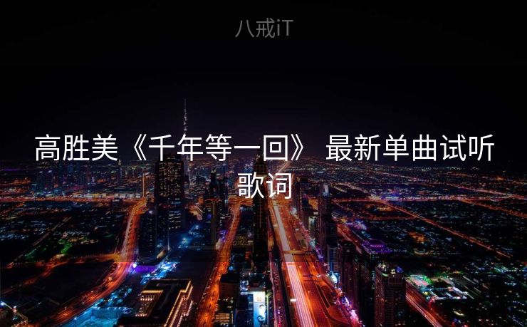 高胜美《千年等一回》 最新单曲试听歌词