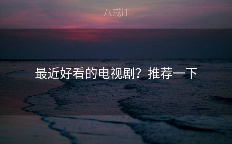 最近好看的电视剧？推荐一下