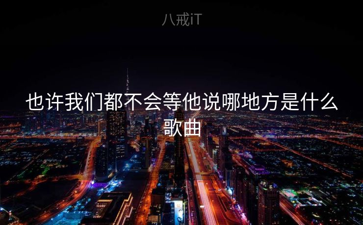 也许我们都不会等他说哪地方是什么歌曲