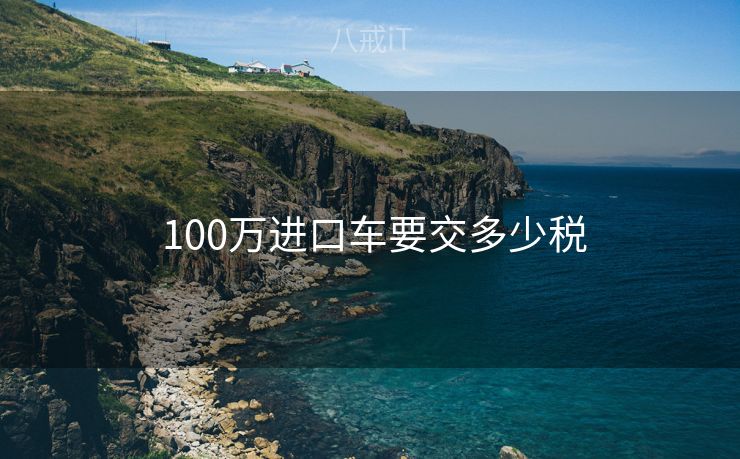  100万进口车要交多少税