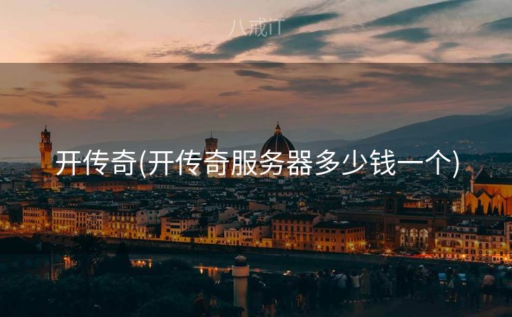 开传奇(开传奇服务器多少钱一个)