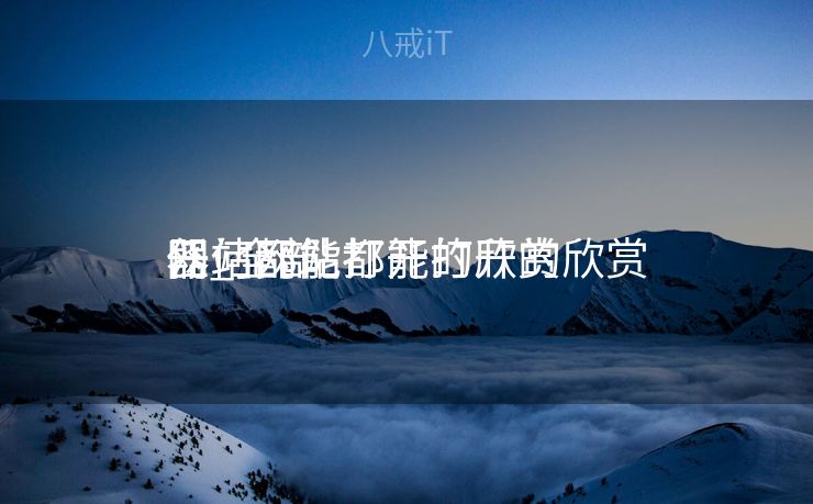 任何网站都能打开的欣赏
器_全部
网站都能打开的欣赏
器