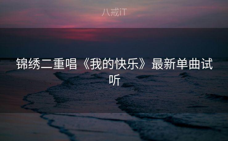 锦绣二重唱《我的快乐》最新单曲试听