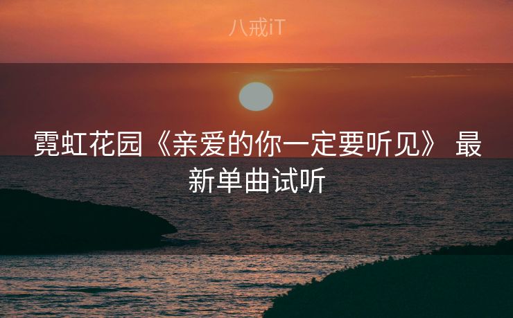 霓虹花园《亲爱的你一定要听见》 最新单曲试听 霓虹花园《亲爱的你一定要听见》 最新单曲试听