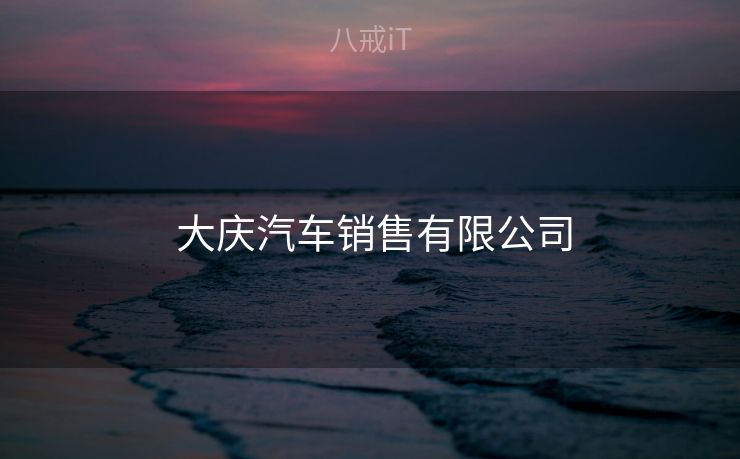  大庆汽车销售有限公司