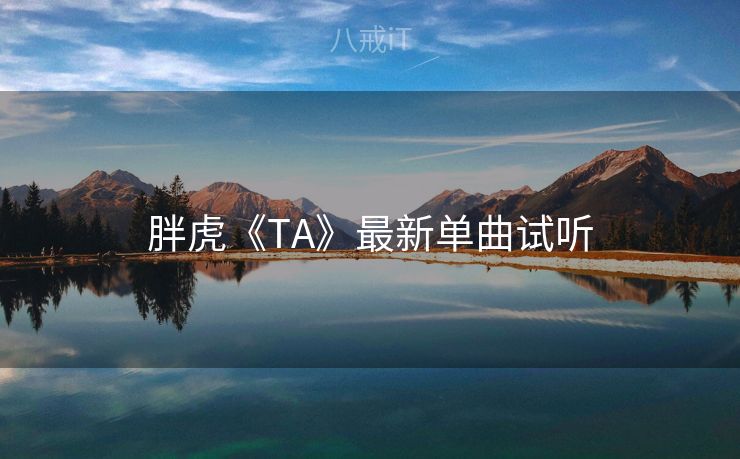 胖虎《TA》最新单曲试听 胖虎《TA》最新单曲试听