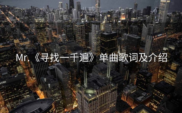 Mr.《寻找一千遍》单曲歌词及介绍 Mr.《寻找一千遍》单曲歌词及介绍