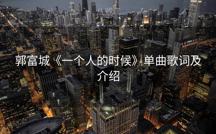 郭富城《一个人的时候》单曲歌词及介绍