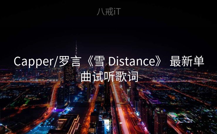 Capper/罗言《雪 Distance》 最新单曲试听歌词