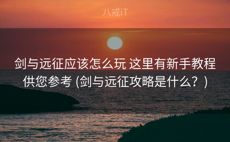 剑与远征应该怎么玩 这里有新手教程供您参考 (剑与远征攻略是什么?) 剑与远征应该怎么玩 这里有新手教程供您参考 (剑与远征攻略是什么?)