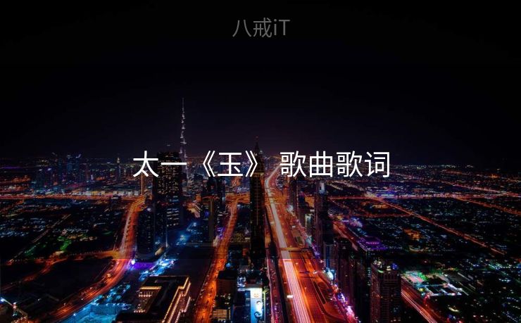 太一《玉》 歌曲歌词