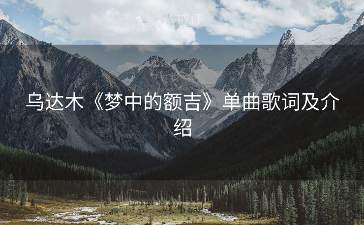 乌达木《梦中的额吉》单曲歌词及介绍 乌达木《梦中的额吉》单曲歌词及介绍