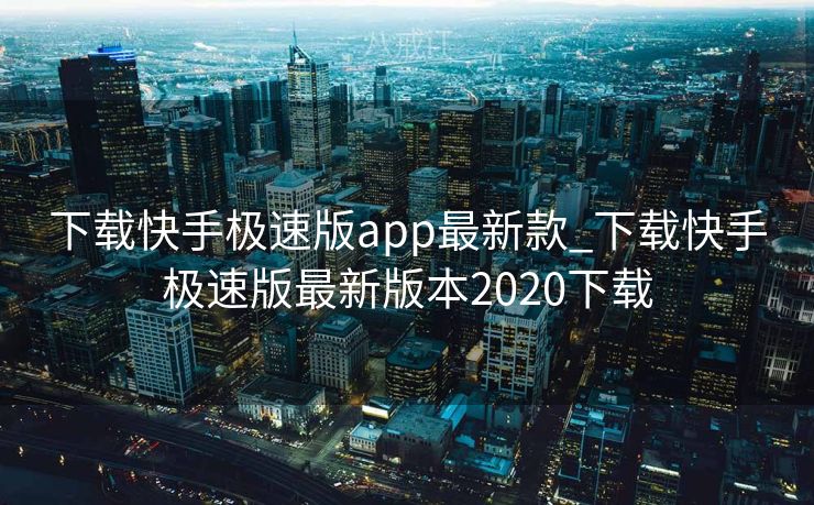 下载快手极速版app最新款_下载快手极速版最新版本2020下载