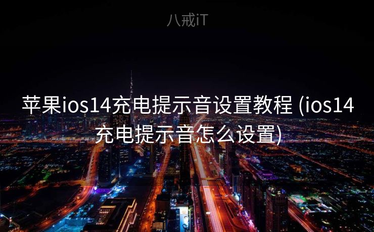 苹果ios14充电提示音设置教程 (ios14充电提示音怎么设置)