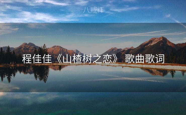 程佳佳《山楂树之恋》 歌曲歌词 程佳佳《山楂树之恋》 歌曲歌词