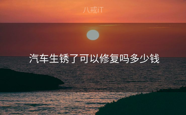  汽车生锈了可以修复吗多少钱