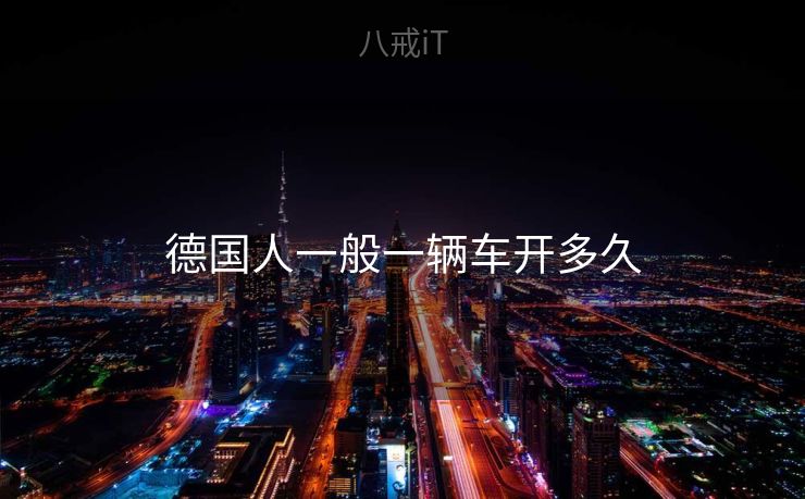 德国人一般一辆车开多久 德国人一般一辆车开多久