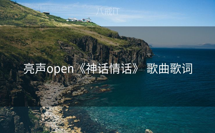 亮声open《神话情话》 歌曲歌词