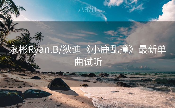 永彬Ryan.B/狄迪《小鹿乱撞》最新单曲试听