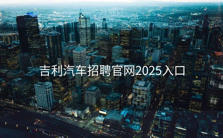 吉利汽车招聘官网2025入口