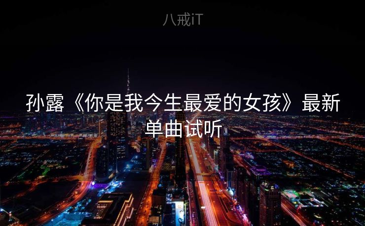 孙露《你是我今生最爱的女孩》最新单曲试听