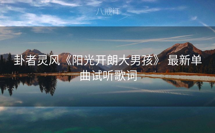 卦者灵风《阳光开朗大男孩》 最新单曲试听歌词