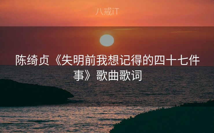 陈绮贞《失明前我想记得的四十七件事》歌曲歌词