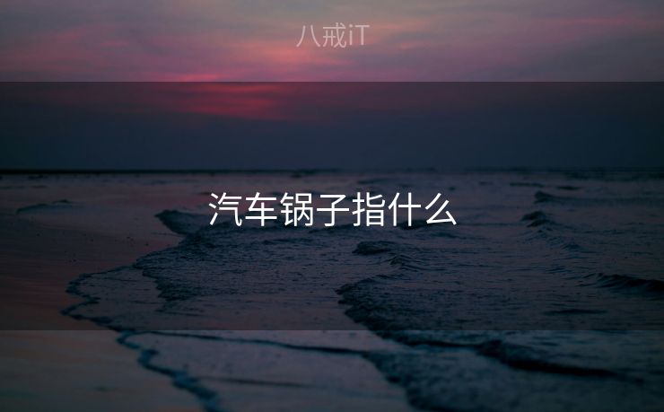 汽车锅子指什么 汽车锅子指什么