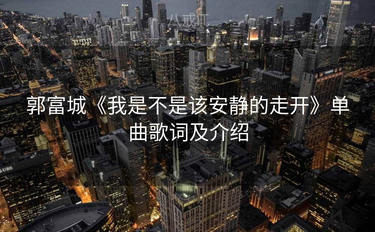 郭富城《我是不是该安静的走开》单曲歌词及介绍
