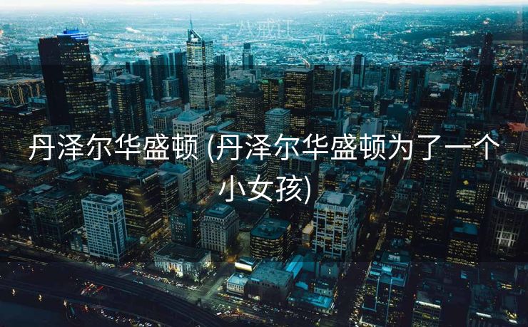 丹泽尔华盛顿 (丹泽尔华盛顿为了一个小女孩)