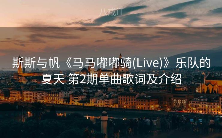 斯斯与帆《马马嘟嘟骑(Live)》乐队的夏天 第2期单曲歌词及介绍 斯斯与帆《马马嘟嘟骑(Live)》乐队的夏天 第2期单曲歌词及介绍