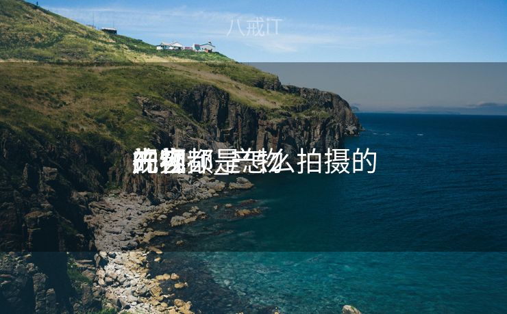 产物
先容
的视频_产物
先容
视频都是怎么拍摄的